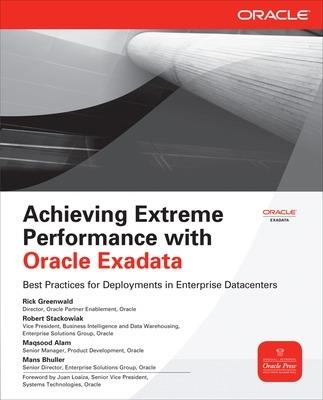 Achieving Extreme Performance with Oracle Exadata - Rick Greenwald,Robert Stackowiak,Maqsood Alam - cover