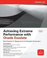 Achieving Extreme Performance with Oracle Exadata - Rick Greenwald,Robert Stackowiak,Maqsood Alam - cover
