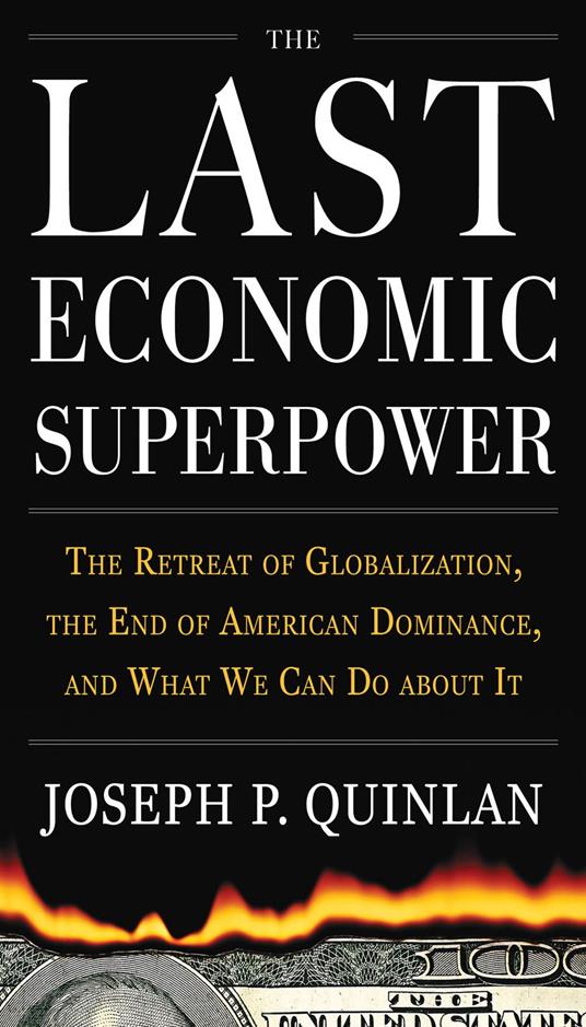 The Last Economic Superpower: The Retreat of Globalization, the End of American Dominance, and What We Can Do About It