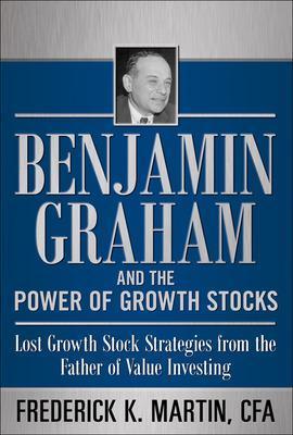 Benjamin Graham and the Power of Growth Stocks:  Lost Growth Stock Strategies from the Father of Value Investing - Frederick Martin,Nick Hansen,Scott Link - cover