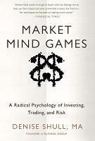 Market Mind Games: A Radical Psychology of Investing, Trading and Risk - Denise Shull - cover