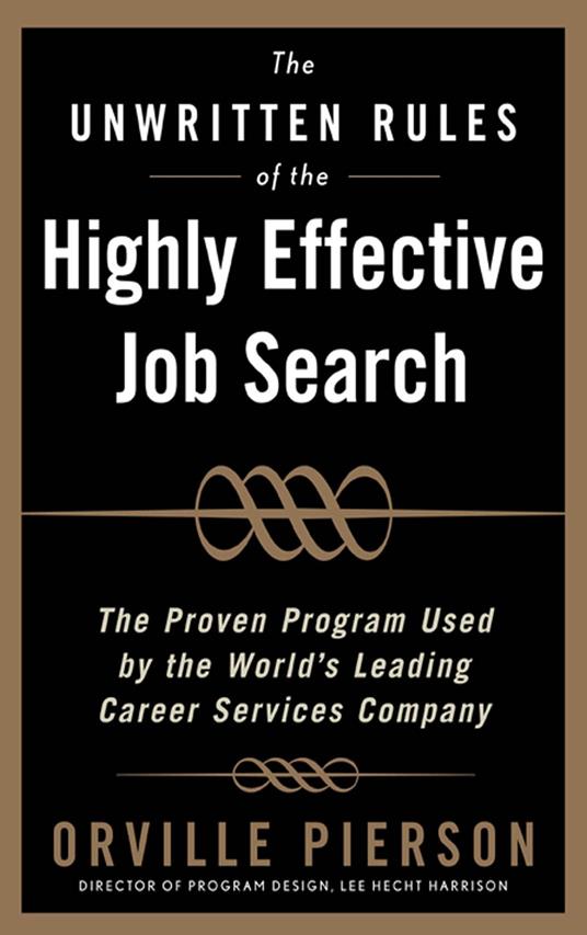 The Unwritten Rules of the Highly Effective Job Search: The Proven Program Used by the World’s Leading Career Services Company : The Proven Program Used by the World’s Leading Career Services Company: The Proven Program Used by the World&