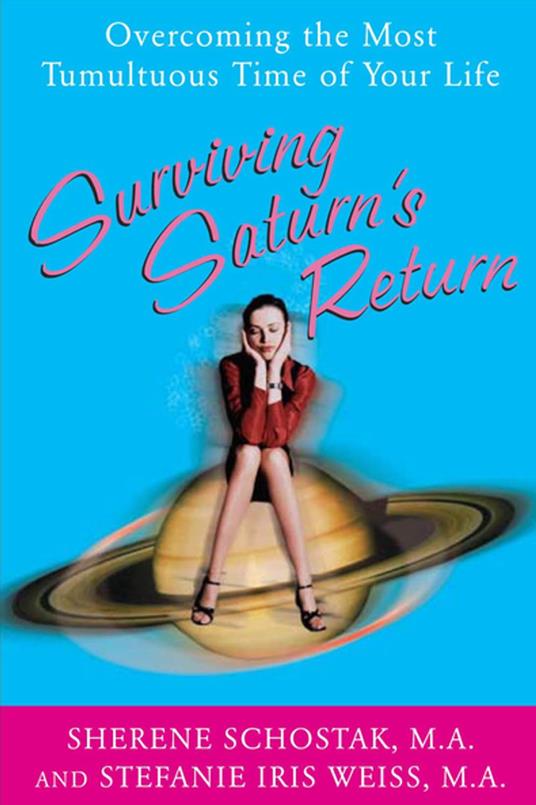 Surviving Saturn's Return : Overcoming the Most Tumultuous Time of Your Life: Overcoming the Most Tumultuous Time of Your Life