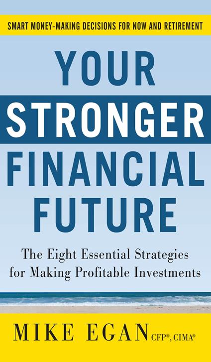 Your Stronger Financial Future: The Eight Essential Strategies for Making Profitable Investments