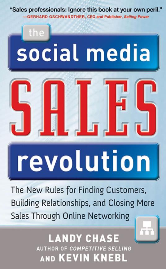 The Social Media Sales Revolution: The New Rules for Finding Customers, Building Relationships, and Closing More Sales Through Online Networking