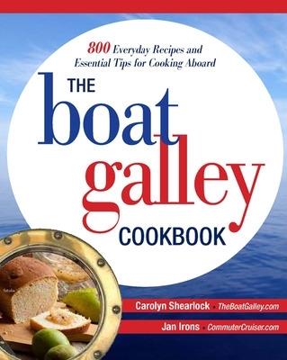 The Boat Galley Cookbook: 800 Everyday Recipes and Essential Tips for Cooking Aboard - Carolyn Shearlock,Jan Irons - cover