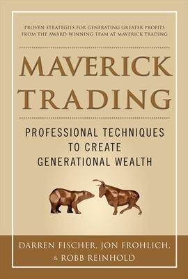 Maverick Trading: PROVEN STRATEGIES FOR GENERATING GREATER PROFITS FROM THE AWARD-WINNING TEAM AT MAVERICK TRADING - Darren Fischer,Jon Frohlich,Robb Reinhold - cover