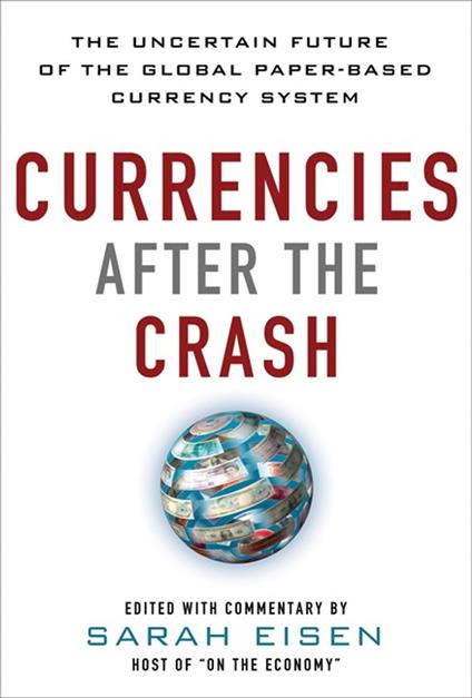 Currencies After the Crash: The Uncertain Future of the Global Paper-Based Currency System