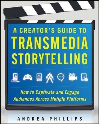 A Creator's Guide to Transmedia Storytelling: How to Captivate and Engage Audiences across Multiple Platforms - Andrea Phillips - cover