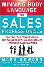 Winning Body Language for Sales Professionals:   Control the Conversation and Connect with Your Customer-without Saying a Word