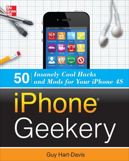 iPhone Geekery: 50 Insanely Cool Hacks and Mods for Your iPhone 4S