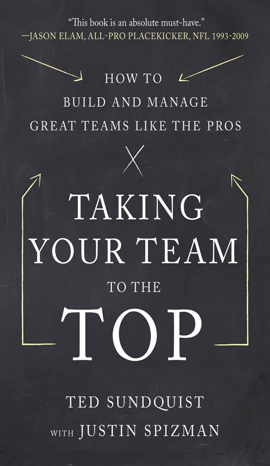 Taking Your Team to the Top: How to Build and Manage Great Teams like the Pros