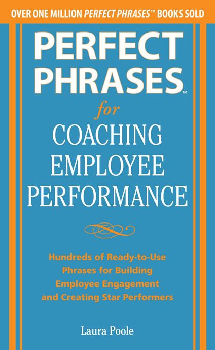 Perfect Phrases for Coaching Employee Performance: Hundreds of Ready-to-Use Phrases for Building Employee Engagement and Creating Star Performers