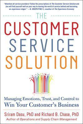 The Customer Service Solution: Managing Emotions, Trust, and Control to Win Your Customer’s Business - Sriram Dasu,Richard Chase - cover