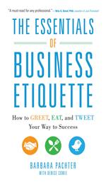 The Essentials of Business Etiquette: How to Greet, Eat, and Tweet Your Way to Success