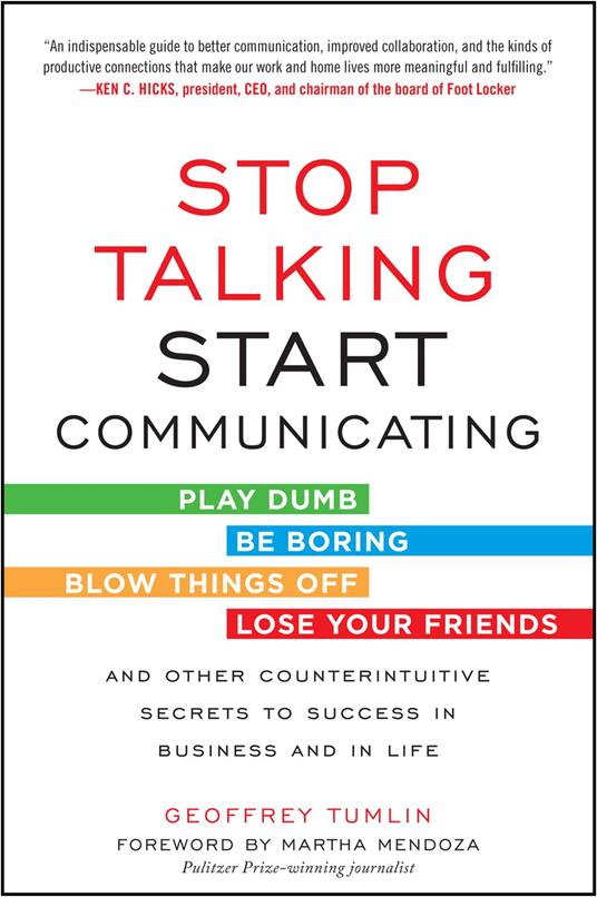 Stop Talking, Start Communicating: Counterintuitive Secrets to Success in Business and in Life, with a foreword by Martha Mendoza