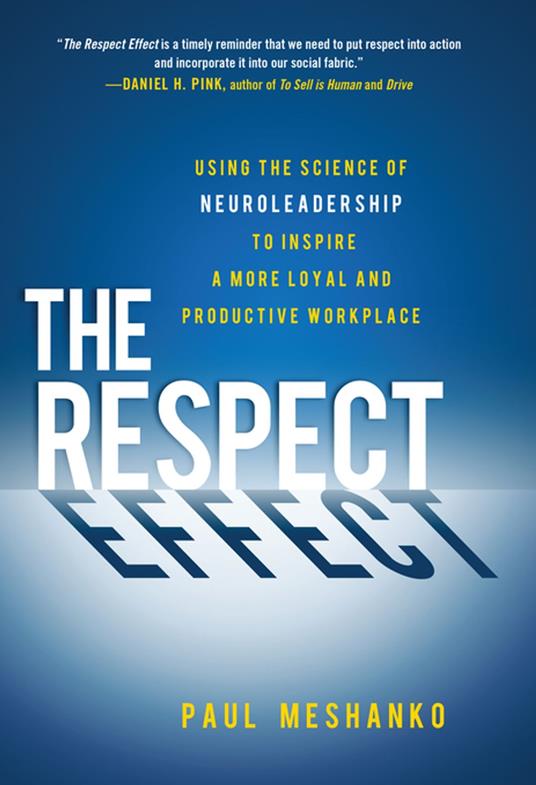 The Respect Effect: Using the Science of Neuroleadership to Inspire a More Loyal and Productive Workplace