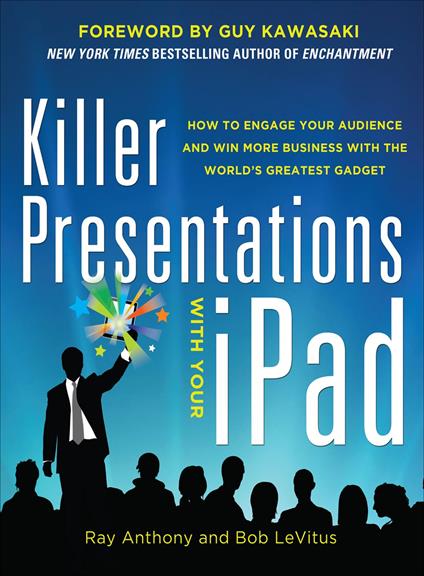 Killer Presentations with Your iPad: How to Engage Your Audience and Win More Business with the World’s Greatest Gadget