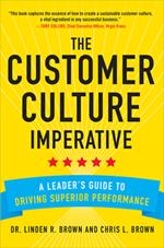 The Customer Culture Imperative: A Leader's Guide to Driving Superior Performance