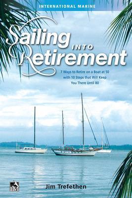 Sailing into Retirement: 7 Ways to Retire on a Boat at 50 with 10 Steps that Will Keep You There Until 80 - Jim Trefethen - cover