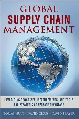 Global Supply Chain Management: Leveraging Processes, Measurements, and Tools for Strategic Corporate Advantage - G. Tomas M. Hult,David Closs,David Frayer - cover