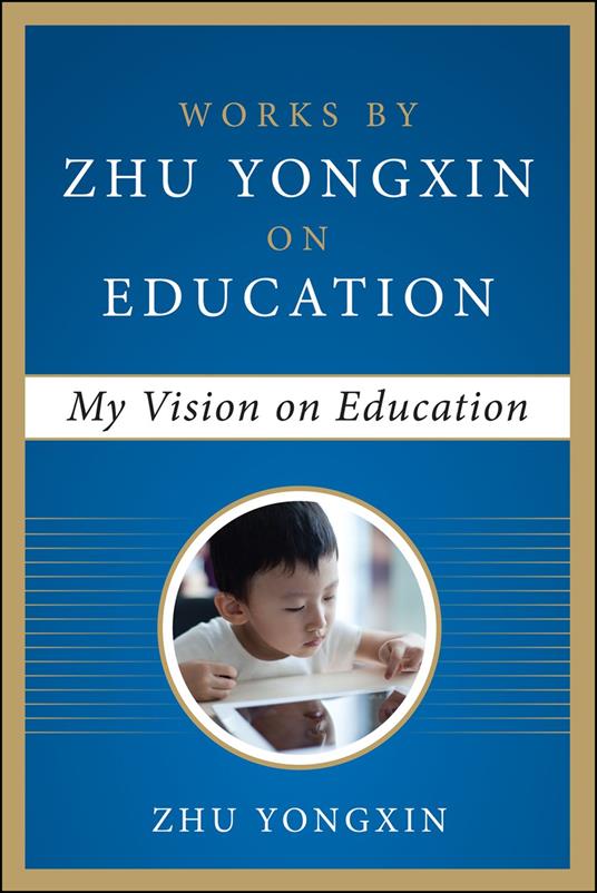 My Vision on Education (Works by Zhu Yongxin on Education Series)