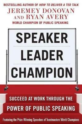 Speaker, Leader, Champion: Succeed at Work Through the Power of Public Speaking, featuring the prize-winning speeches of Toastmasters World Champions - Jeremey Donovan,Ryan Avery - cover