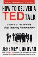 How to Deliver a TED Talk: Secrets of the World's Most Inspiring Presentations, revised and expanded new edition, with a foreword by Richard St. John and an afterword by Simon Sinek - Jeremey Donovan - cover