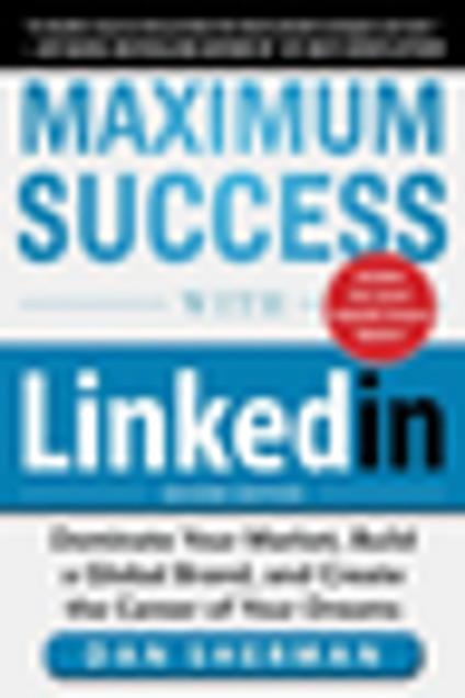 Maximum Success with LinkedIn: Dominate Your Market, Build a Global Brand, and Create the Career of Your Dreams