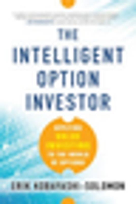 The Intelligent Option Investor: Applying Value Investing to the World of Options
