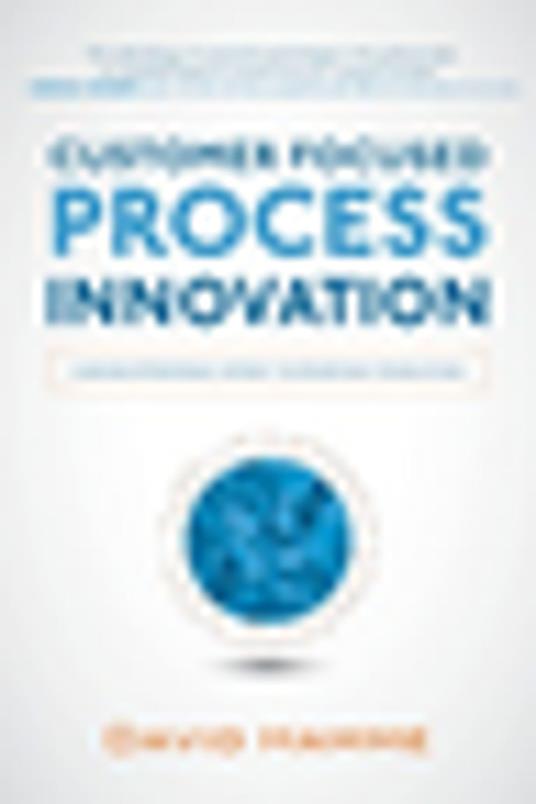 Customer Focused Process Innovation: Linking Strategic Intent to Everyday Execution