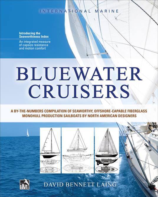 Bluewater Cruisers: A By-The-Numbers Compilation of Seaworthy, Offshore-Capable Fiberglass Monohull Production Sailboats by North American Designers