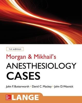 Morgan and Mikhail's Clinical Anesthesiology Cases - John Butterworth,David Mackey,John Wasnick - cover