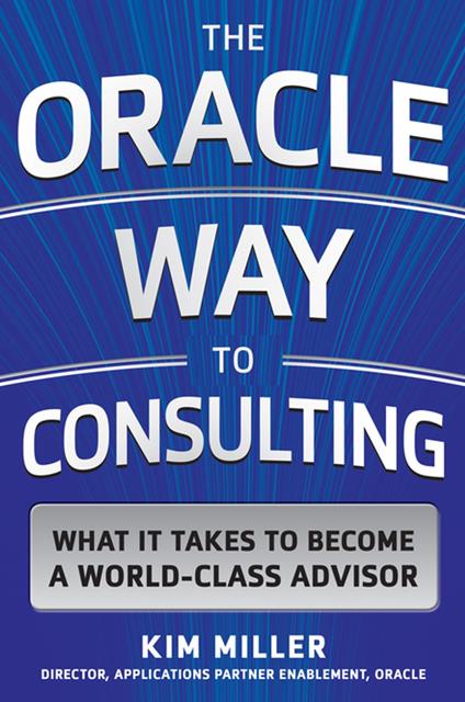 The Oracle Way to Consulting: What it Takes to Become a World-Class Advisor