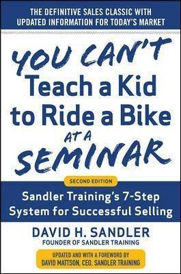 You Can’t Teach a Kid to Ride a Bike at a Seminar, 2nd Edition: Sandler Training’s 7-Step System for Successful Selling - David Sandler,David Mattson - cover