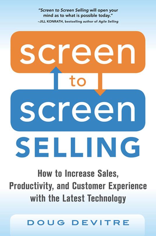 Screen to Screen Selling: How to Increase Sales, Productivity, and Customer Experience with the Latest Technology