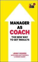 Manager as Coach: The New Way to Get Results - Jenny Rogers,Karen Whittleworth,Andrew Gilbert - cover