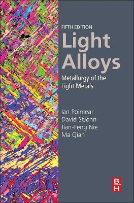 Light Alloys: Metallurgy of the Light Metals - Ian Polmear,David StJohn,Jian-Feng Nie - cover