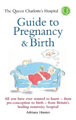 The Queen Charlotte's Hospital Guide to Pregnancy & Birth - Adriana Hunter,Queen Charlotte's Hospital - cover