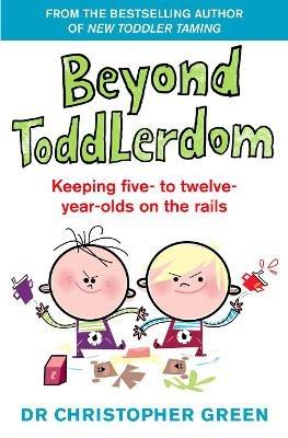 Beyond Toddlerdom: Keeping five- to twelve-year-olds on the rails - Christopher Green - cover