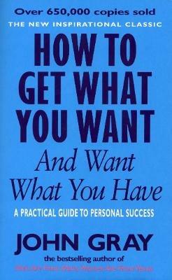How To Get What You Want And Want What You Have - John Gray - cover