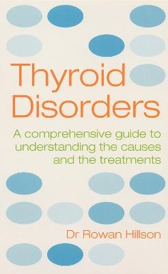 Thyroid Disorders: A Practical Guide to Understanding the Causes and the Treatments - Rowan Hillson - cover