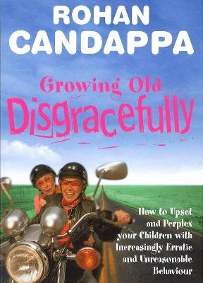 Growing Old Disgracefully: How to upset and perplex your children with increasingly erratic and unreasonable behaviour - Rohan Candappa - cover