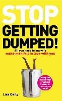 Stop Getting Dumped!: All you need to know to make men fall madly in love with you - Lisa Daily - cover