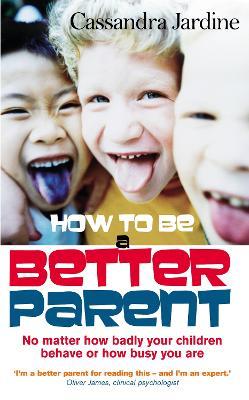 How To Be A Better Parent - Cassandra Jardine - cover