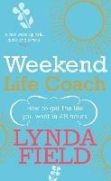 Weekend Life Coach: How to get the life you want in 48 hours - Lynda Field - cover