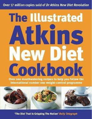 The Illustrated Atkins New Diet Cookbook: Over 200 Mouthwatering Recipes to Help You Follow the Intern ational Number One Weight-Loss Programme - Robert C Atkins - cover