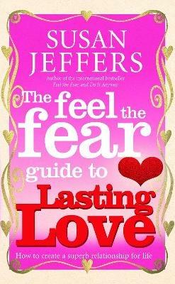 The Feel The Fear Guide To... Lasting Love: How to create a superb relationship for life - Susan Jeffers - cover