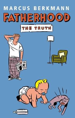 Fatherhood: The Truth - Marcus Berkmann - cover