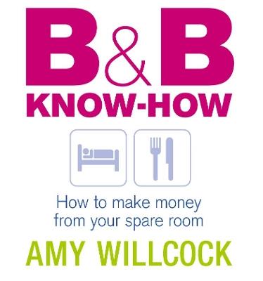 B & B Know-How: How to make money from your spare room - Amy Willcock - cover